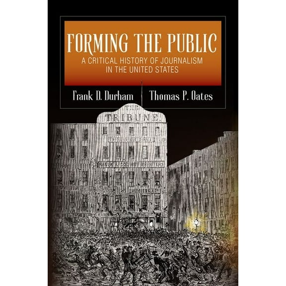 The History of Media and Communication Forming the Public: A Critical History of Journalism in the United States, (Paperback)