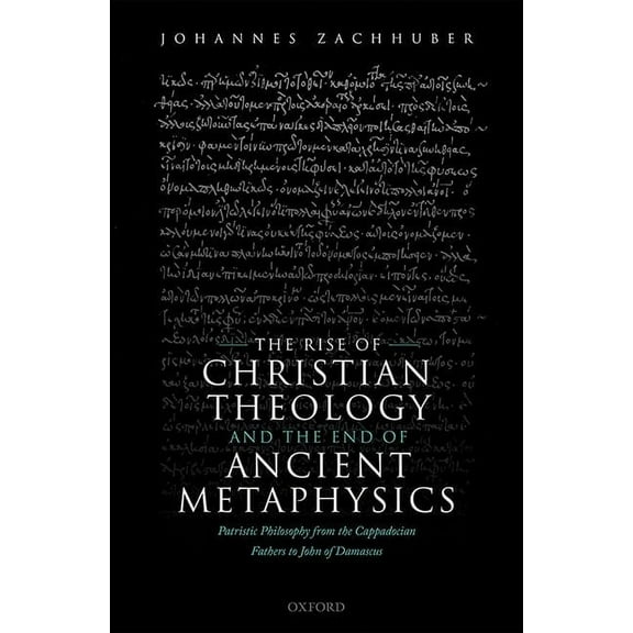 The Rise of Christian Theology and the End of Ancient Metaphysics: Patristic Philosophy from the Cappadocian Fathers to , (Hardcover)