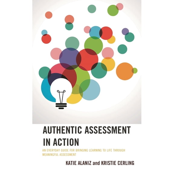 Authentic Assessment in Action: An Everyday Guide for Bringing Learning to Life Through Meaningful Assessment, (Hardcover)