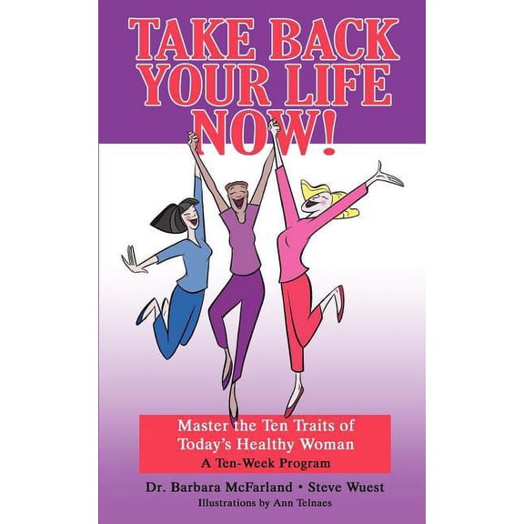 Take Back Your Life NOW!: Master the Ten Traits of Today's Healthy Woman, (Paperback)