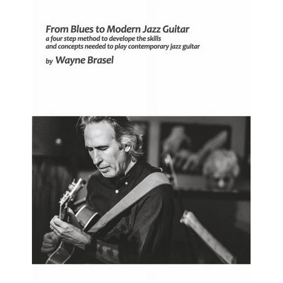 From Blues to Modern Jazz Guitar : A Four Step Method to Develop the Skills and Concepts Needed to Play Contem (Paperback)