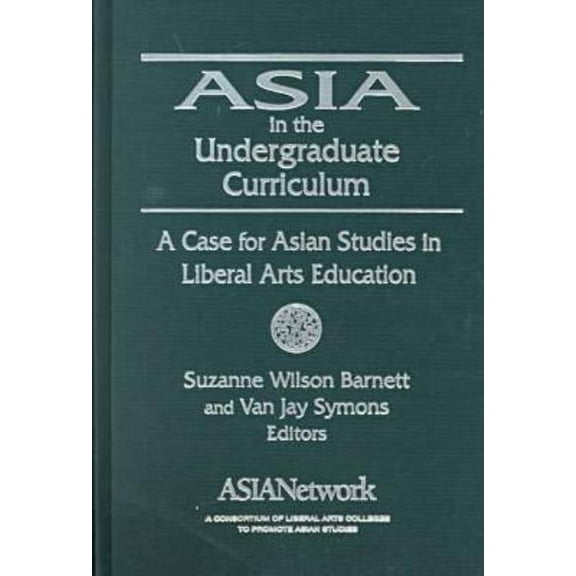 Asia in the Undergraduate Curriculum: A Case for Asian Studies in Liberal Arts Education: A Case for Asian Studies in Li, (Hardcover)