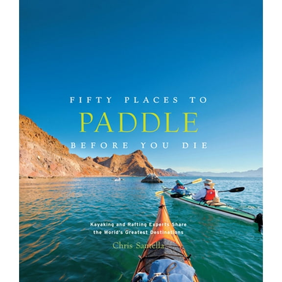 Pre-Owned Fifty Places to Paddle Before You Die: Kayaking and Rafting Experts Share the World's Greatest Destinations (Hardcover) 1617691259 9781617691256