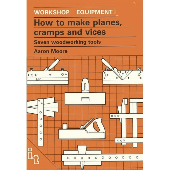 How to Make Planes, Cramps and Vices: Seven Woodworking Tools (Paperback)