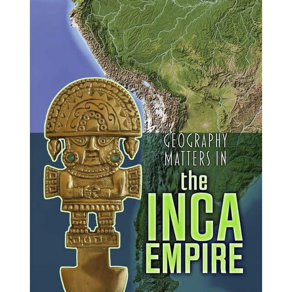 Geography Matters in Ancient Civilizations: Geography Matters in the Inca Empire (Paperback)