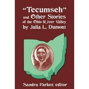 Tecumseh and Other Stories of the Ohio River Valley by Julia L. Dumont : Of The Ohio River Valley (Paperback)
