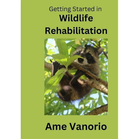 Getting Started in Wildlife Rehabilitation: Volume 1