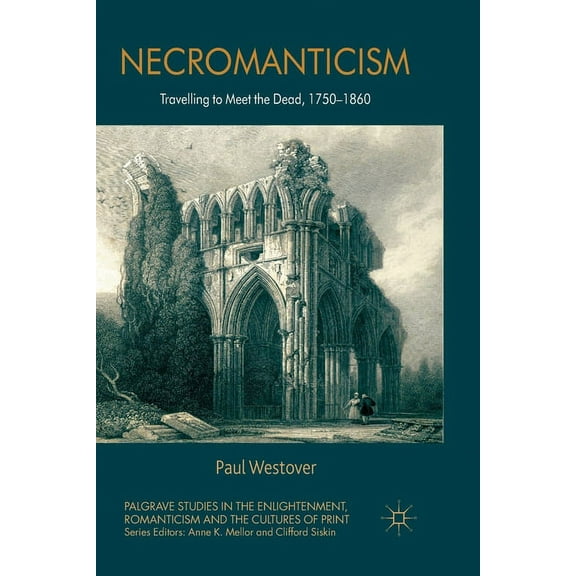 Palgrave Studies in the Enlightenment, R Necromanticism: Traveling to Meet the Dead, 1750-1860, (Paperback)