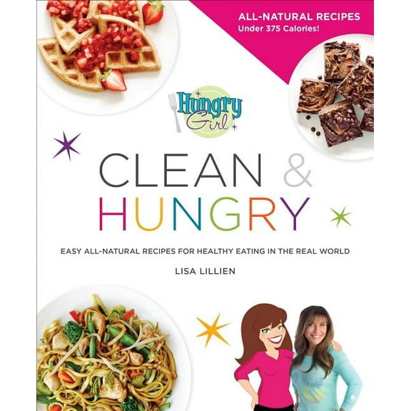 Hungry Girl Clean & Hungry: Easy All-Natural Recipes for Healthy Eating in the Real World, (Paperback)