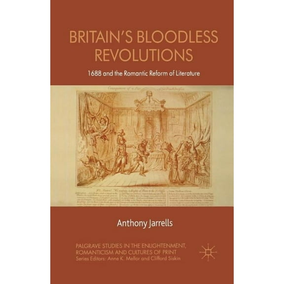 Palgrave Studies in the Enlightenment, R Britain's Bloodless Revolutions: 1688 and the Romantic Reform of Literature, (Paperback)