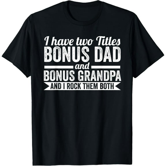 I have titles bonus dad bonus grandpa step grandpa T-Shirt