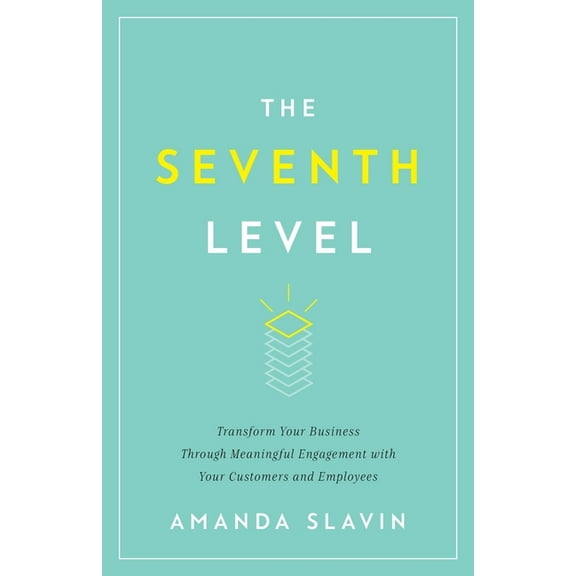 The Seventh Level: Transform Your Business Through Meaningful Engagement with Your Customers and Employees, (Paperback)