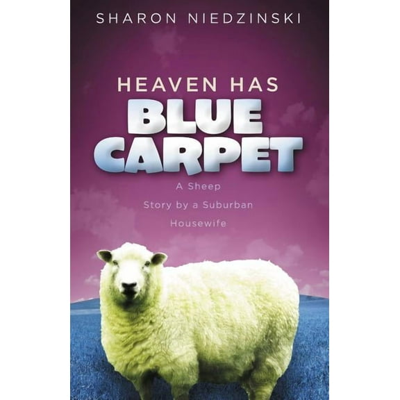 Heaven Has Blue Carpet: A Sheep Story by a Suburban Housewife, (Paperback)