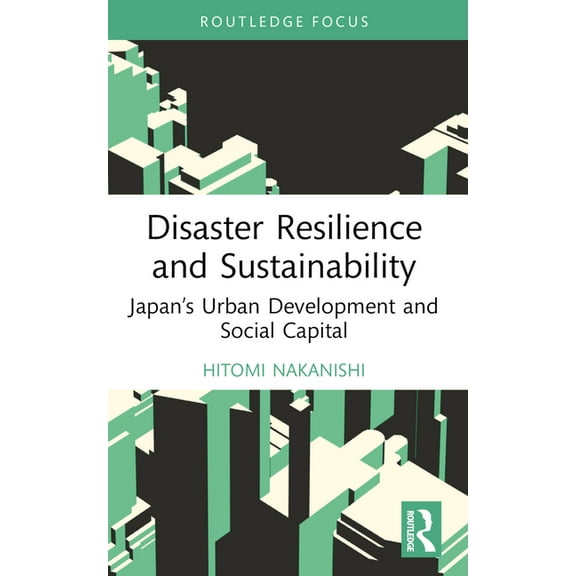 Routledge Research in Sustainable Planni Disaster Resilience and Sustainability: Japan's Urban Development and Social Capital, (Paperback)