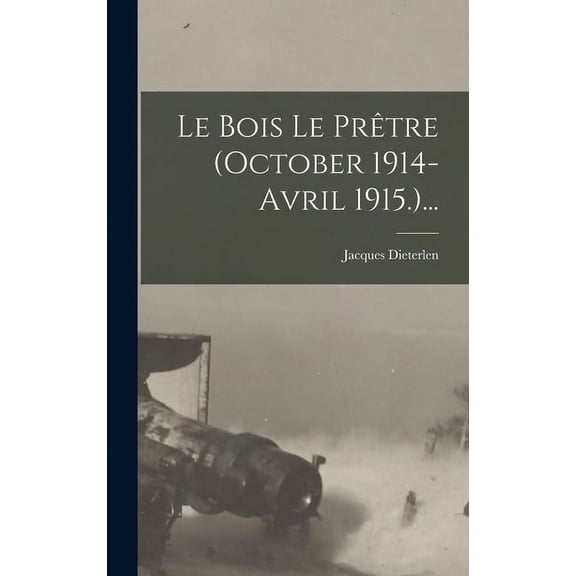 Le Bois Le Prêtre (october 1914-avril 1915.)... (Hardcover)