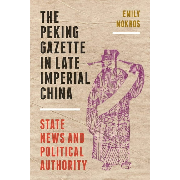 The Peking Gazette in Late Imperial China: State News and Political Authority, (Paperback)