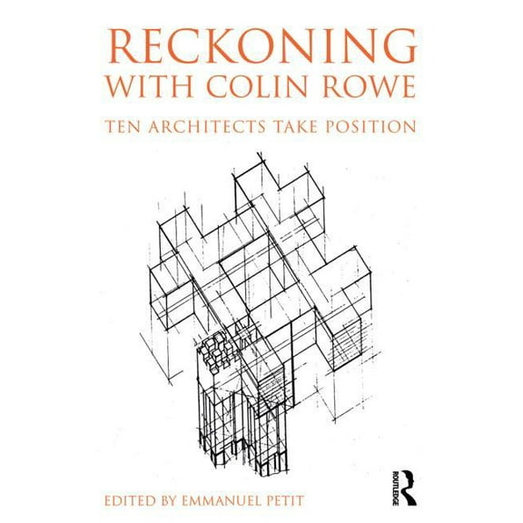 Reckoning with Colin Rowe: Ten Architects Take Position, (Paperback)