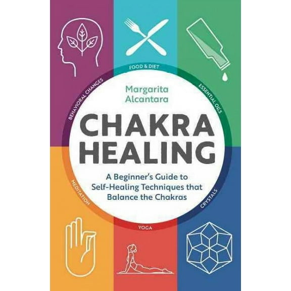 Chakra Healing : A Beginner's Guide to Self-Healing Techniques that Balance the Chakras (Paperback)