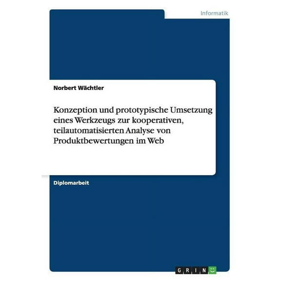 Konzeption und prototypische Umsetzung eines Werkzeugs zur kooperativen, teilautomatisierten Analyse von Produktbewertungen im Web (Paperback)