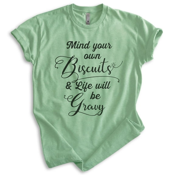 Mind Your Own Biscuits And Life Will Be Gravy Shirt, Unisex Women's Men's Shirt, Novelty Shirt Attitude Tee, Heather Apple Green, Medium