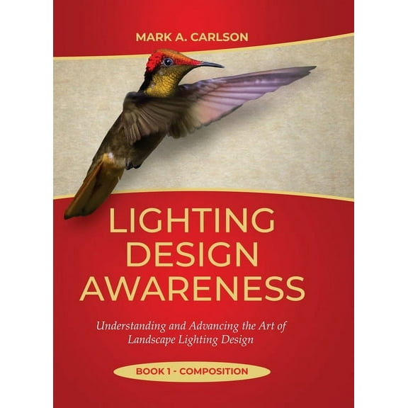 Lighting Design Awareness--Composition: Understanding and Advancing the Art of Landscape Lighting Design, (Hardcover)