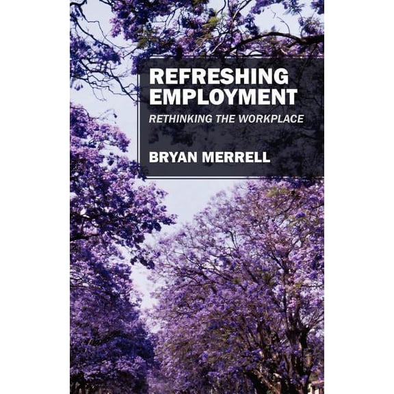 Refreshing Employment: Rethinking The Workplace, (Paperback)