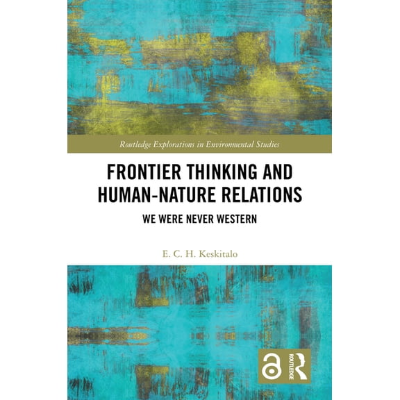 Routledge Explorations in Environmental Frontier Thinking and Human-Nature Relations: We Were Never Western, (Hardcover)