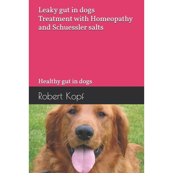 Leaky gut in dogs - Treatment with Homeopathy and Schuessler salts: Healthy gut in dogs, (Paperback)
