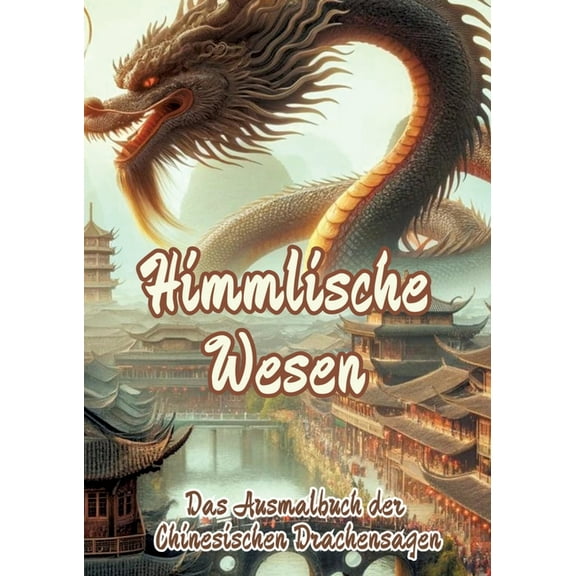 Himmlische Wesen: Das Ausmalbuch der Chinesischen Drachensagen, (Paperback)
