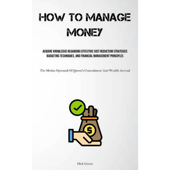 How To Manage Money: Acquire Knowledge Regarding Effective Cost Reduction Strategies, Budgeting Techniques, And Financia, (Paperback)