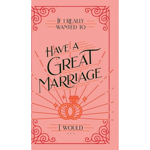 If I Really Wanted to . . . If I Really Wanted to Have a Great Marriage, I Would . . ., (Hardcover)