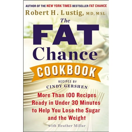 The Fat Chance Cookbook : More Than 100 Recipes Ready in Under 30 Minutes to Help You Lose the Sugar and the (Best 20 Minute Workout To Lose Weight)