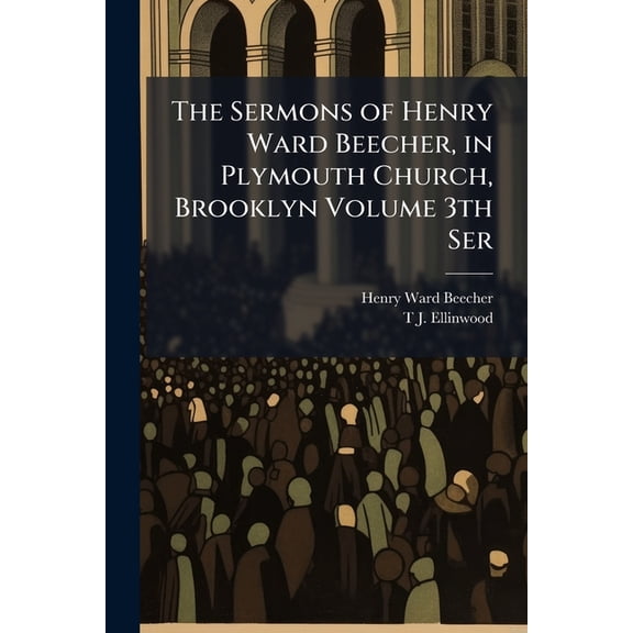 The Sermons of Henry Ward Beecher, in Plymouth Church, Brooklyn Volume 3th Ser (Paperback)