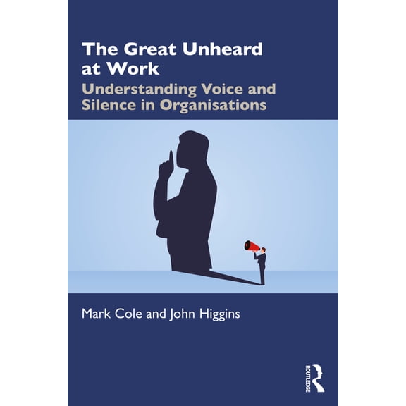 The Great Unheard at Work: Understanding Voice and Silence in Organisations, (Paperback)