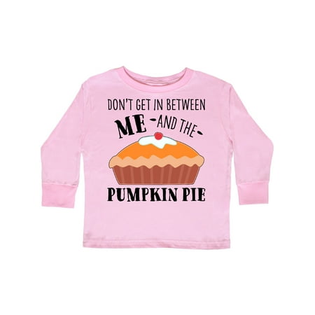 

Inktastic Don t Get In Between Me and the Pumpkin Pie Gift Toddler Boy or Toddler Girl Long Sleeve T-Shirt