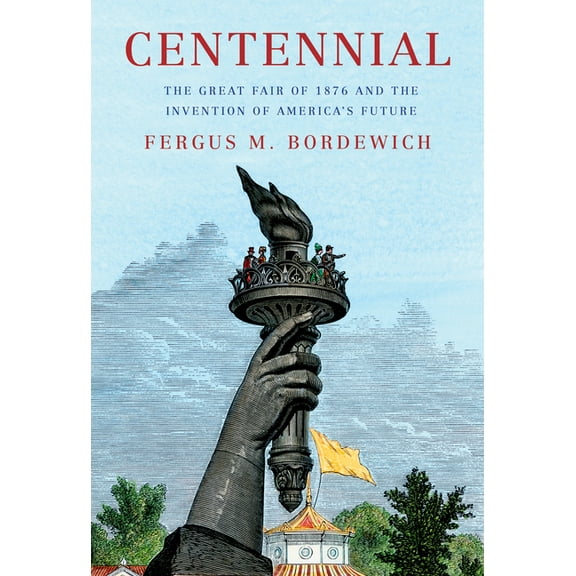 Centennial: The Great Fair of 1876 and the Invention of America's Future, (Hardcover)