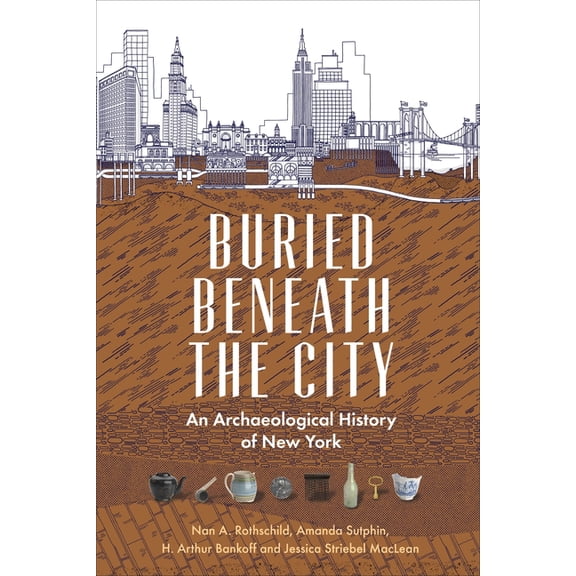 Buried Beneath the City: An Archaeological History of New York, (Paperback)