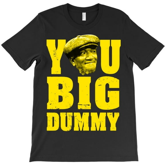 Funny You Big Dummy Sanford and Son 70s TV Show Quote Graphic - Great Gift Idea H16678 T-Shirt, for Men and Women, Up to Size 5XL