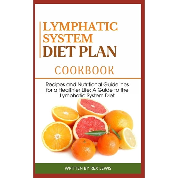 Lymphatic System Diet Plan Cook Book: Recipes and Nutritional Guidelines for a Healthier Life: A Guide to the Lymphatic , (Paperback)