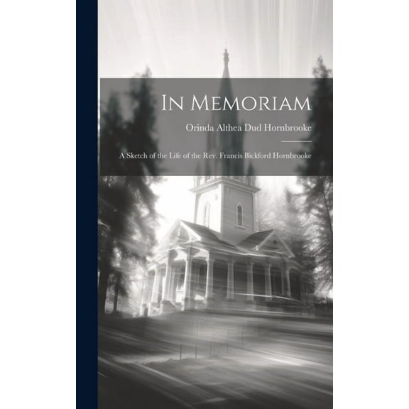 In Memoriam : A Sketch of the Life of the Rev. Francis Bickford Hornbrooke (Hardcover)