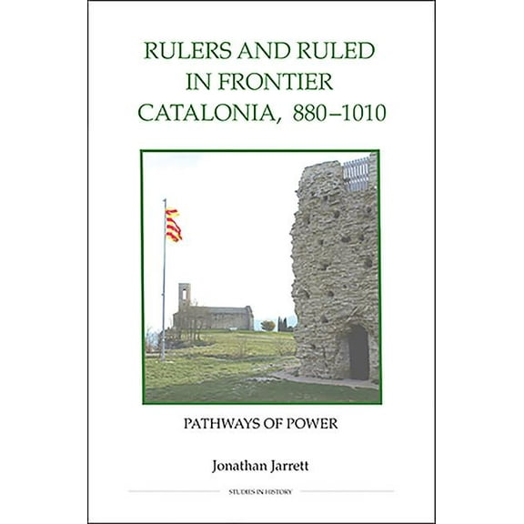 Royal Historical Society Studies in Hist Rulers and Ruled in Frontier Catalonia, 880-1010: Pathways of Power, Book 75, (Hardcover)