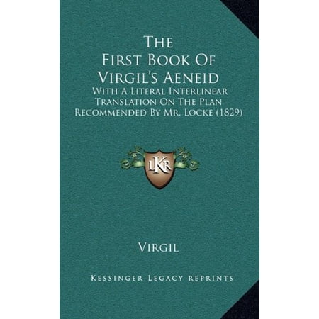 The First Book Of Virgils Aeneid: With A Literal Interlinear Translation On The Plan Recommended By Mr. Locke 1829 Hardcover 1165168014 9781165168019 Virgil