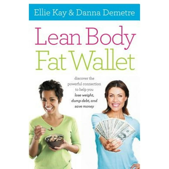 Lean Body, Fat Wallet : Discover the Powerful Connection to Help You Lose Weight, Dump Debt, and Save Money