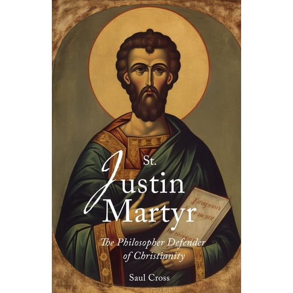 Catholic Saints St. Justin Martyr: The Philosopher Defender of Christianity, (Paperback)