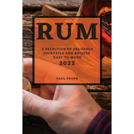 Rum 2022: A Selection of Delicious Cocktails and Recipes Easy to Make, (Paperback)