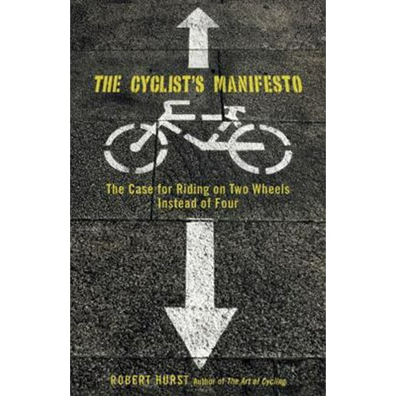 Pre-Owned Cyclist's Manifesto: The Case for Riding on Two Wheels Instead of Four (Paperback) 0762751282 9780762751280