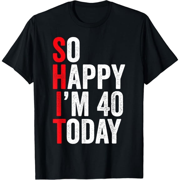 So Happy I'm 40 Today Funny 40th Birthday Jokes 40 Birthday T-Shirt