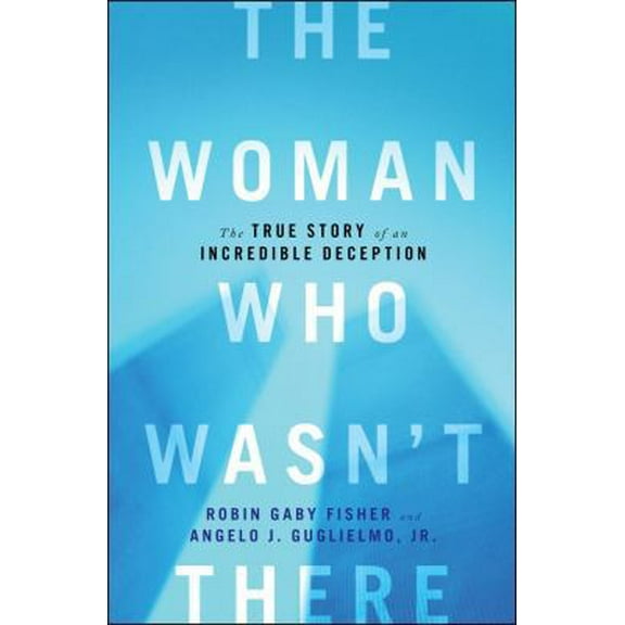Pre-Owned The Woman Who Wasn't There: The True Story of an Incredible Deception (Hardcover) 1451652089 9781451652086