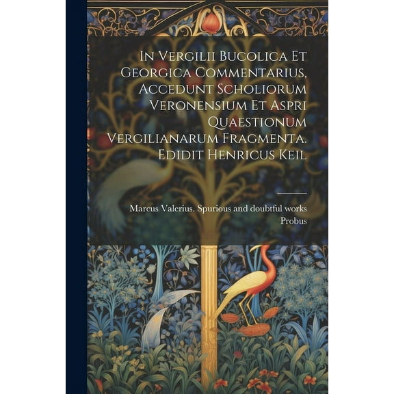 In Vergilii Bucolica et Georgica commentarius, accedunt scholiorum Veronensium et aspri quaestionum Vergilianarum fragmenta. Edidit Henricus Keil (Paperback)