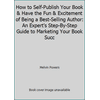 How to Self-Publish Your Book & Have the Fun & Excitement of Being a Best-Selling Author: An Expert's Step-By-Step Guide to Marketing Your Book Succ [Paperback - Used]